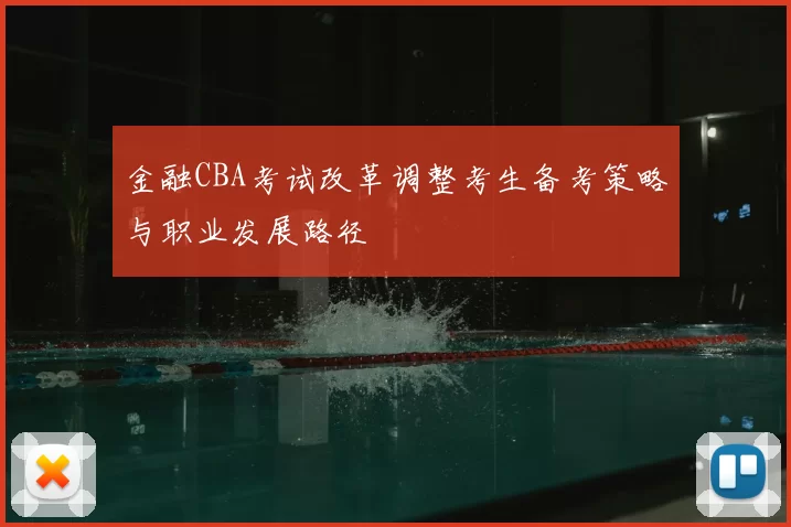 金融CBA考试改革调整考生备考策略与职业发展路径