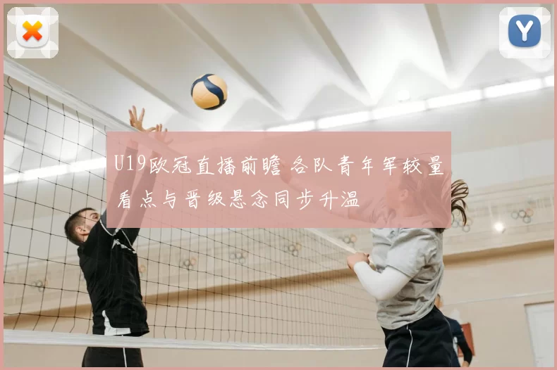 U19欧冠直播前瞻 各队青年军较量看点与晋级悬念同步升温