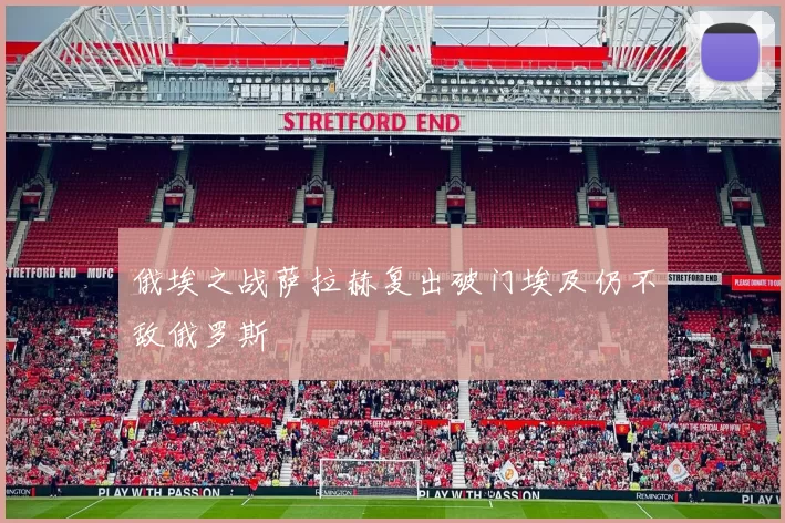 俄埃之战萨拉赫复出破门埃及仍不敌俄罗斯