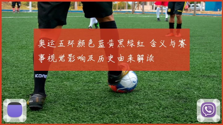 奥运五环颜色蓝黄黑绿红 含义与赛事视觉影响及历史由来解读