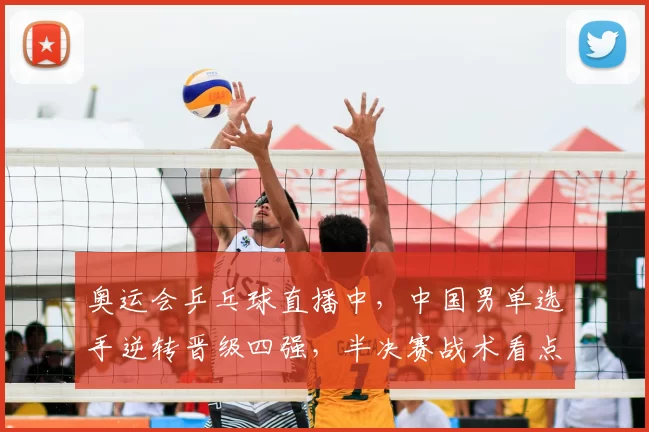 奥运会乒乓球直播中，中国男单选手逆转晋级四强，半决赛战术看点
