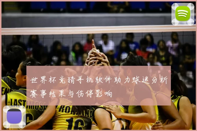 世界杯竞猜手机软件助力球迷分析赛事结果与伤停影响