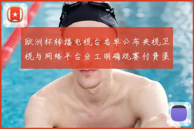 欧洲杯转播电视台名单公布央视卫视与网络平台分工明确观赛付费渠道