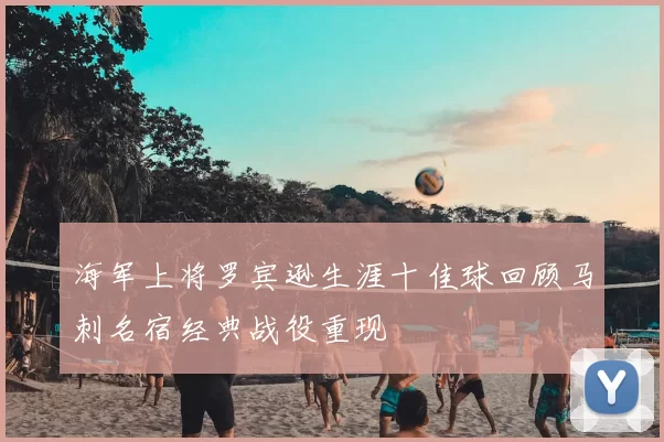 海军上将罗宾逊生涯十佳球回顾马刺名宿经典战役重现